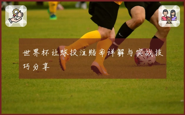 世界杯让球投注赔率详解与实战技巧分享