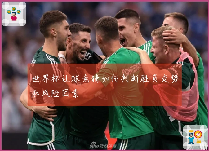 世界杯让球竞猜如何判断胜负走势和风险因素